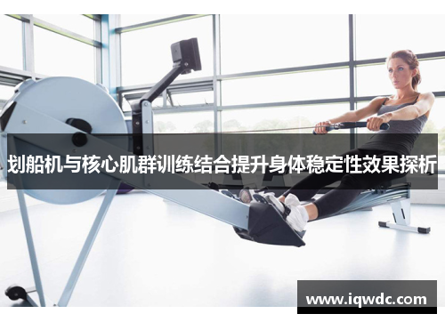 划船机与核心肌群训练结合提升身体稳定性效果探析